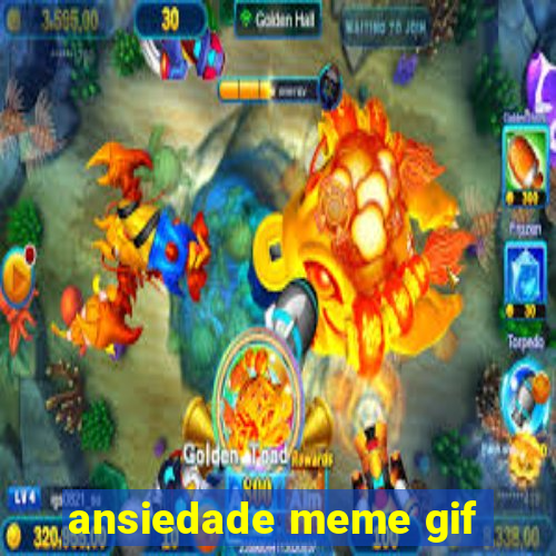 ansiedade meme gif